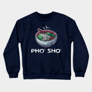 Pho’ Sho’ - A Pho-tastic Pun for Pho Lovers Crewneck Sweatshirt